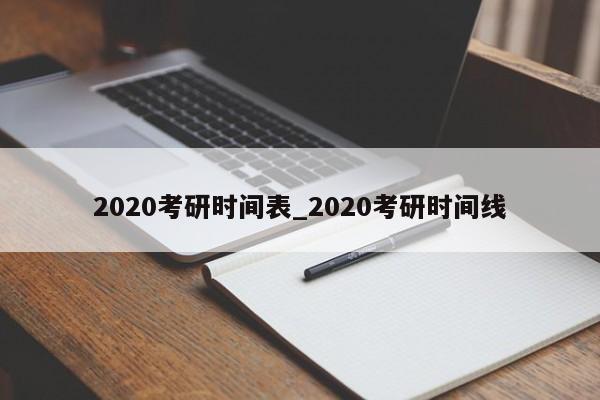 2020考研时间表_2020考研时间线