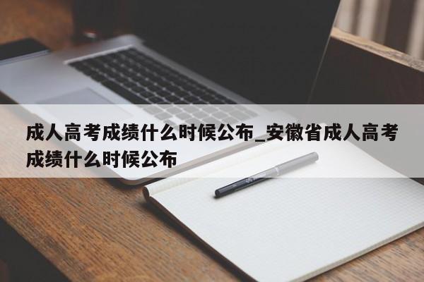 成人高考成绩什么时候公布_安徽省成人高考成绩什么时候公布